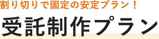 割り切りで固定の安定プラン！ 受託制作プラン